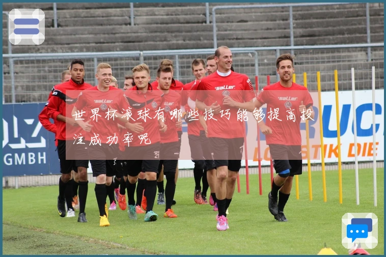 世界杯滚球有哪些技巧能够提高投注成功率呢
